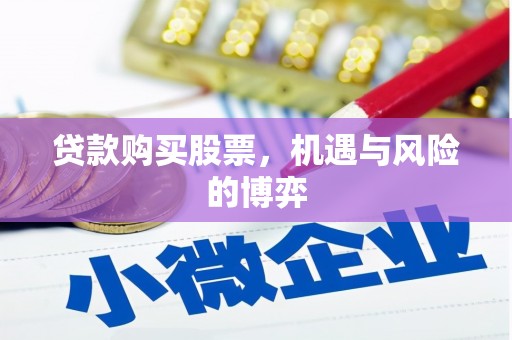 无极贷款购买股票，机遇与风险的博弈