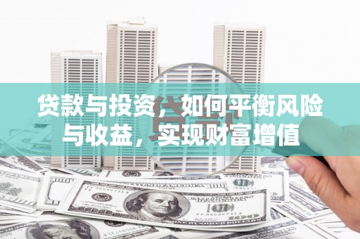 无极贷款与投资，如何平衡风险与收益，实现财富增值