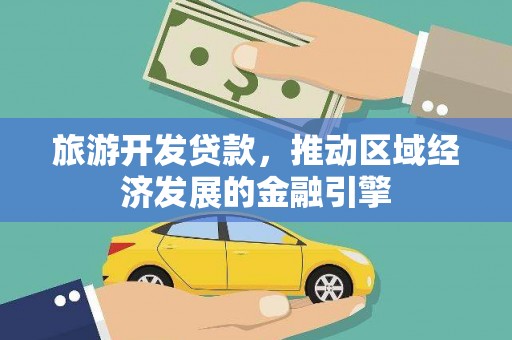 无极旅游开发贷款，推动区域经济发展的金融引擎