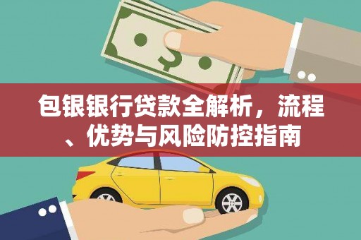 无极包银银行贷款全解析，流程、优势与风险防控指南