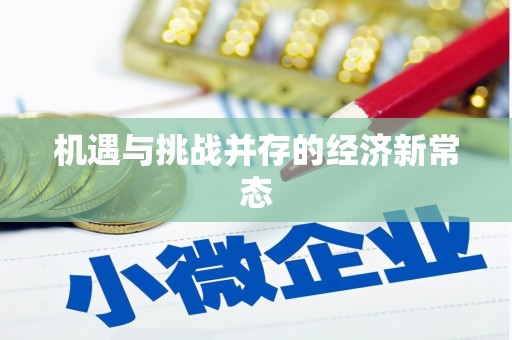 无极机遇与挑战并存的经济新常态