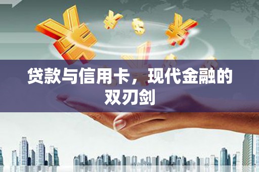 无极贷款与信用卡，现代金融的双刃剑