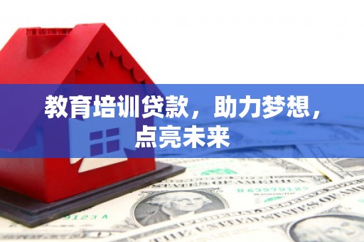 无极教育培训贷款，助力梦想，点亮未来