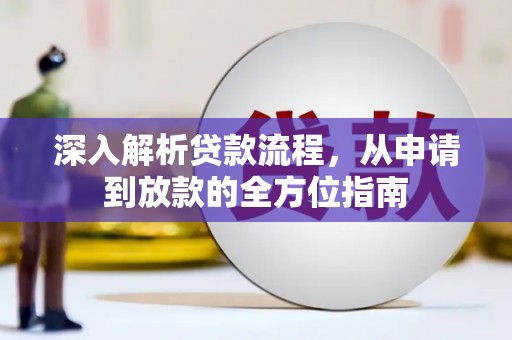 无极深入解析贷款流程，从申请到放款的全方位指南