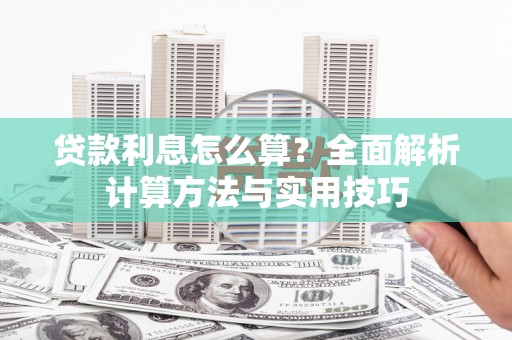 无极贷款利息怎么算？全面解析计算方法与实用技巧