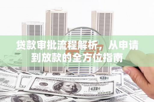 无极贷款审批流程解析，从申请到放款的全方位指南