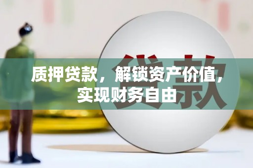 无极质押贷款，解锁资产价值，实现财务自由