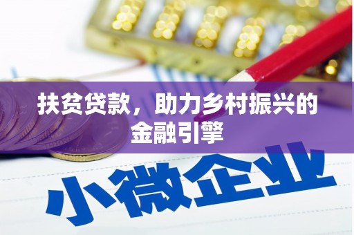 无极扶贫贷款，助力乡村振兴的金融引擎