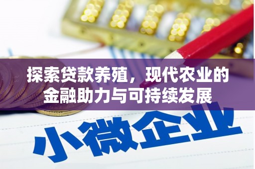 无极探索贷款养殖，现代农业的金融助力与可持续发展