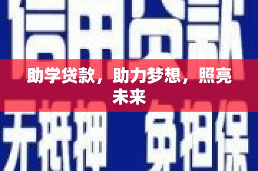 无极助学贷款，助力梦想，照亮未来