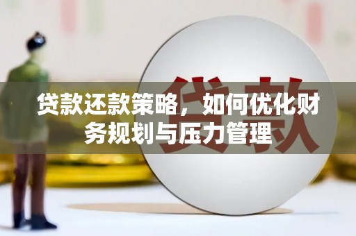 无极贷款还款策略，如何优化财务规划与压力管理