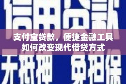 无极支付宝贷款，便捷金融工具如何改变现代借贷方式