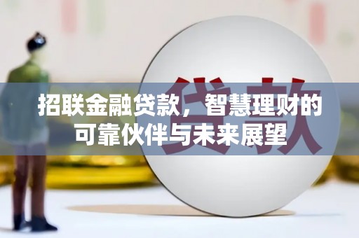 无极招联金融贷款，智慧理财的可靠伙伴与未来展望
