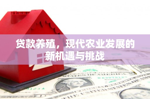 无极贷款养殖，现代农业发展的新机遇与挑战