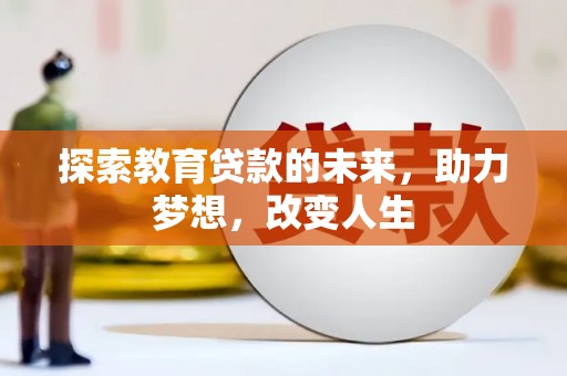 无极探索教育贷款的未来，助力梦想，改变人生