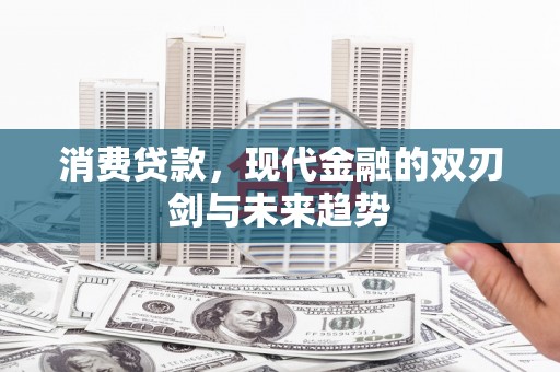 无极消费贷款，现代金融的双刃剑与未来趋势
