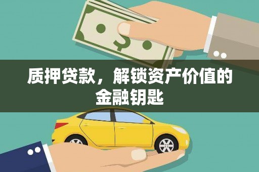 无极质押贷款，解锁资产价值的金融钥匙