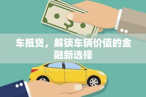 无极车抵贷，解锁车辆价值的金融新选择