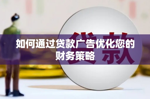 无极如何通过贷款广告优化您的财务策略
