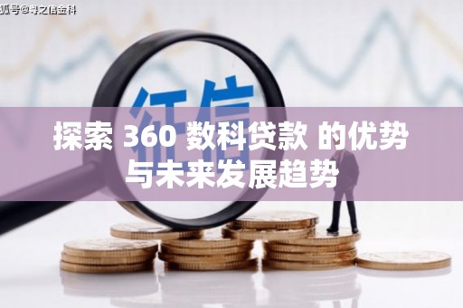 无极探索 360 数科贷款 的优势与未来发展趋势
