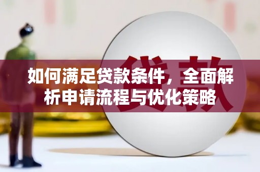 无极如何满足贷款条件，全面解析申请流程与优化策略