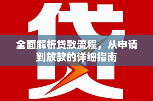 无极全面解析贷款流程，从申请到放款的详细指南