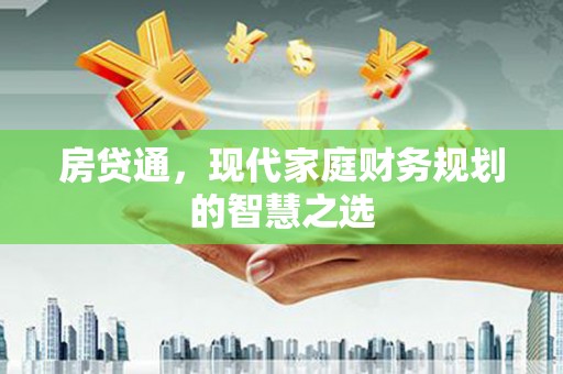 无极房贷通，现代家庭财务规划的智慧之选