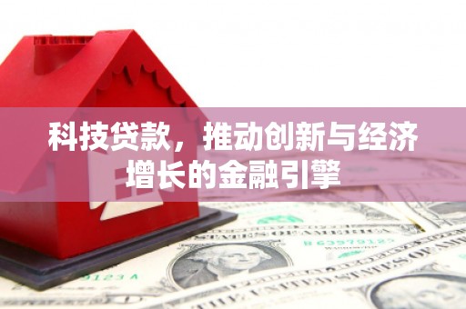 无极科技贷款，推动创新与经济增长的金融引擎