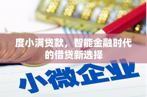 无极度小满贷款，智能金融时代的借贷新选择