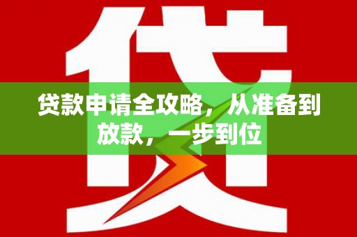 无极贷款申请全攻略，从准备到放款，一步到位