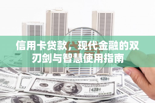 无极信用卡贷款，现代金融的双刃剑与智慧使用指南