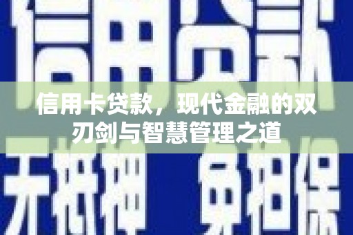 无极信用卡贷款，现代金融的双刃剑与智慧管理之道