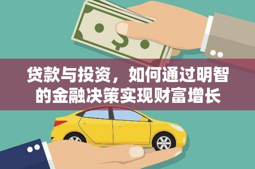 无极贷款与投资，如何通过明智的金融决策实现财富增长