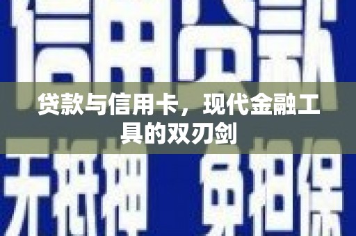 无极贷款与信用卡，现代金融工具的双刃剑