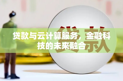 无极贷款与云计算服务，金融科技的未来融合