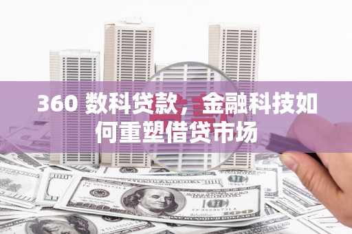 无极360 数科贷款，金融科技如何重塑借贷市场
