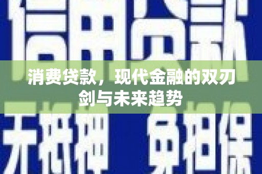 无极消费贷款，现代金融的双刃剑与未来趋势