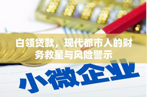 无极白领贷款，现代都市人的财务救星与风险警示