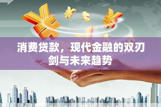 无极消费贷款，现代金融的双刃剑与未来趋势