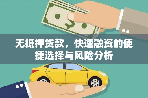 无极无抵押贷款，快速融资的便捷选择与风险分析