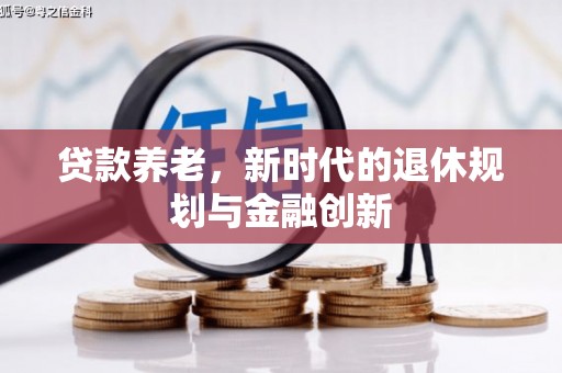 无极贷款养老，新时代的退休规划与金融创新