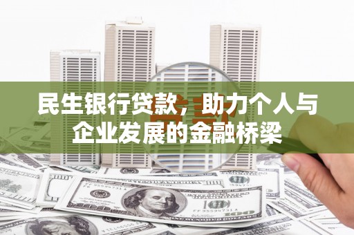 无极民生银行贷款，助力个人与企业发展的金融桥梁