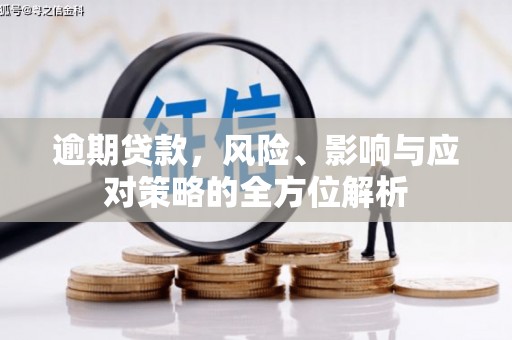 无极逾期贷款，风险、影响与应对策略的全方位解析