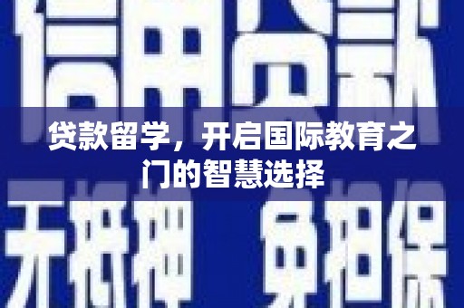 无极贷款留学，开启国际教育之门的智慧选择