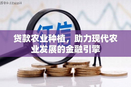 无极贷款农业种植，助力现代农业发展的金融引擎
