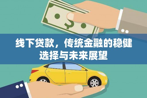 无极线下贷款，传统金融的稳健选择与未来展望