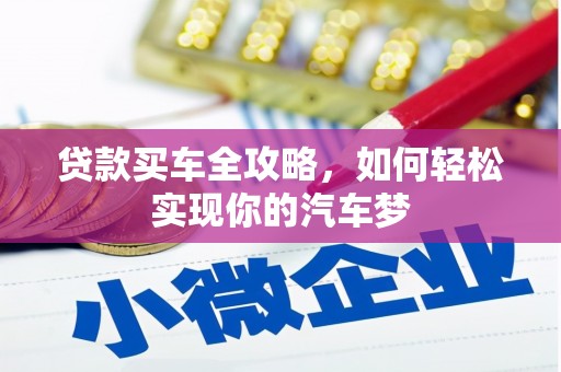 无极贷款买车全攻略，如何轻松实现你的汽车梦