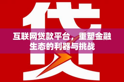 无极互联网贷款平台，重塑金融生态的利器与挑战