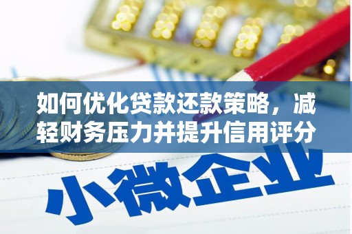 无极如何优化贷款还款策略，减轻财务压力并提升信用评分