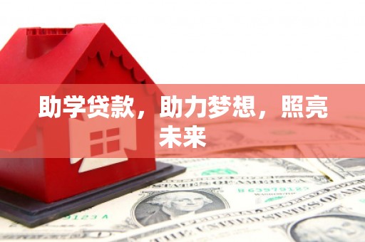 无极助学贷款，助力梦想，照亮未来
